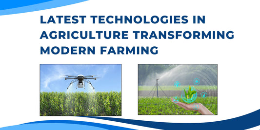 Latest Technologies in Agriculture Transforming Modern Farming