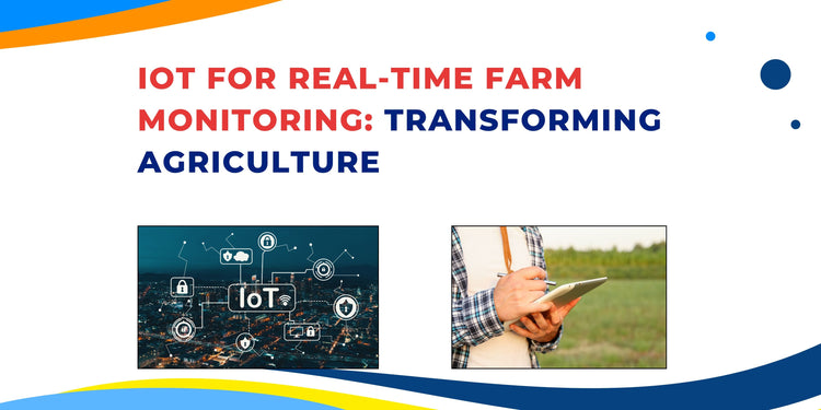 IoT for Real-Time Farm Monitoring: Transforming Agriculture