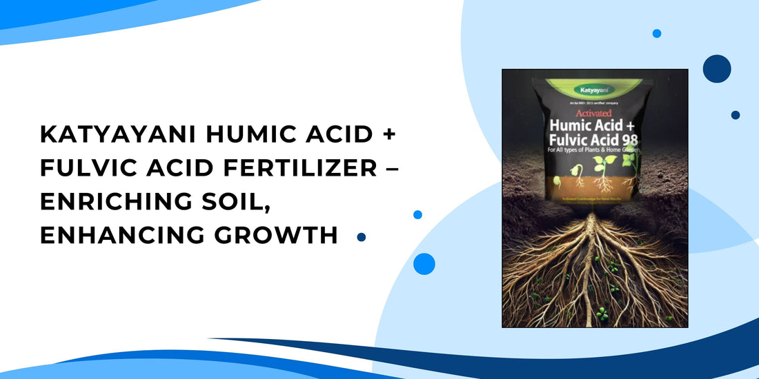 Katyayani Humic Acid + Fulvic Acid Fertilizer – Enriching Soil, Enhancing Growth