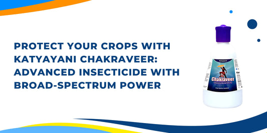 Protect Your Crops with Katyayani Chakraveer: Advanced Insecticide with Broad-Spectrum Power