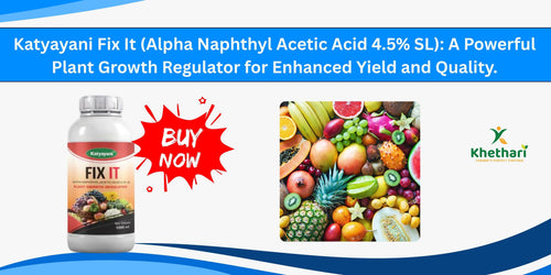 Katyayani Fix It (Alpha Naphthyl Acetic Acid 4.5% SL: A Powerful Plant Growth Regulator for Enhanced Yield and Quality.